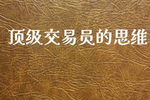 顶级交易员的思维_https://www.kuaijiepai.net_期货资讯_第1张