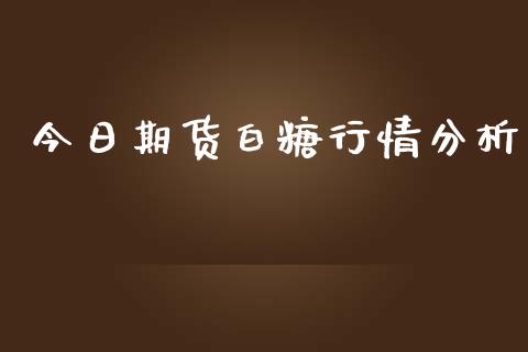 今日期货白糖行情分析_https://www.kuaijiepai.net_国际期货_第1张