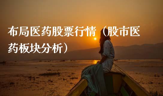 布局医药股票行情（股市医药板块分析）_https://www.kuaijiepai.net_国际股建_第1张