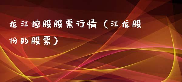 龙江控股股票行情（江龙股份的股票）_https://www.kuaijiepai.net_国际股建_第1张
