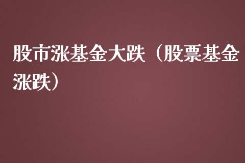 股市涨基金大跌（股票基金涨跌）_https://www.kuaijiepai.net_期货理财_第1张