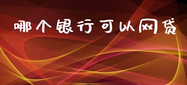 哪个银行可以网贷_https://www.kuaijiepai.net_期货在线_第1张