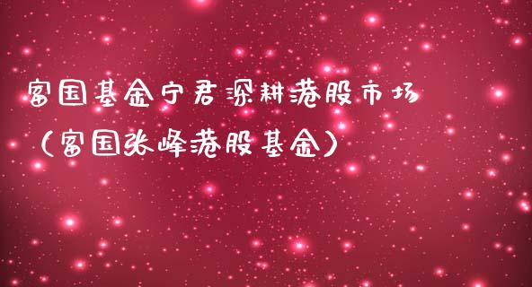 富国基金宁君深耕港股市场（富国张峰港股基金）_https://www.kuaijiepai.net_投资理财_第1张
