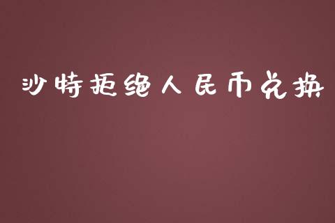 沙特拒绝人民币兑换_https://www.kuaijiepai.net_期货在线_第1张
