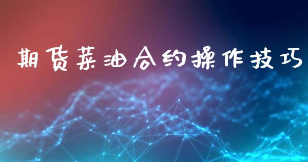 期货菜油合约操作技巧_https://www.kuaijiepai.net_国际期货_第1张