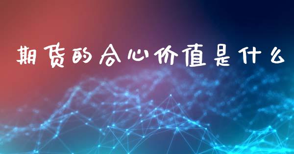 期货的合心价值是什么_https://www.kuaijiepai.net_国际股建_第1张