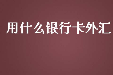用什么银行卡外汇_https://www.kuaijiepai.net_期货理财_第1张
