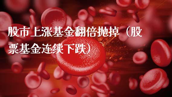 股市上涨基金翻倍抛掉（股票基金连续下跌）_https://www.kuaijiepai.net_期货理财_第1张