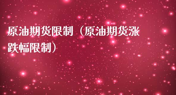 原油期货限制（原油期货涨跌幅限制）_https://www.kuaijiepai.net_国际期货_第1张