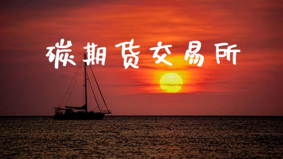 碳期货交易所_https://www.kuaijiepai.net_期货资讯_第1张