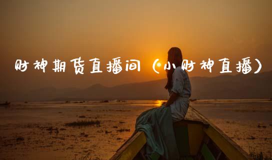 财神期货直播间（小财神直播）_https://www.kuaijiepai.net_期货在线_第1张