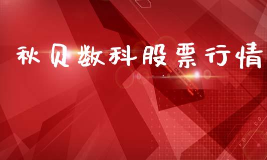 秋贝数科股票行情_https://www.kuaijiepai.net_新股新闻_第1张