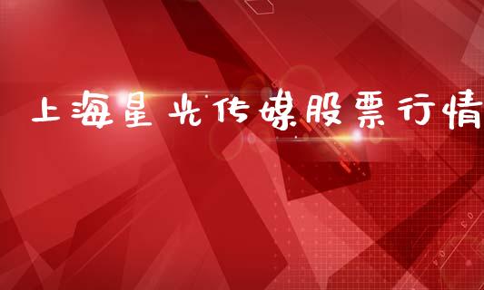 上海星光传媒股票行情_https://www.kuaijiepai.net_国际股建_第1张