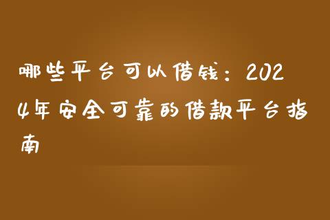 哪些平台可以借钱：2024年安全可靠的借款平台指南_https://www.kuaijiepai.net_投资理财_第1张