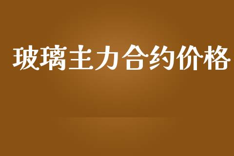 玻璃主力合约价格_https://www.kuaijiepai.net_股票理论_第1张