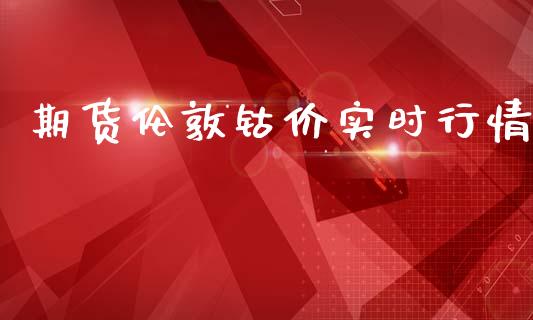 期货伦敦钴价实时行情_https://www.kuaijiepai.net_期货在线_第1张