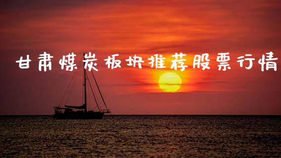 甘肃煤炭板块推荐股票行情_https://www.kuaijiepai.net_股票理论_第1张