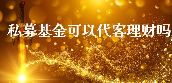 私募基金可以代客理财吗_https://www.kuaijiepai.net_投资理财_第1张