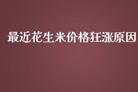 最近花生米价格狂涨原因_https://www.kuaijiepai.net_国际期货_第1张