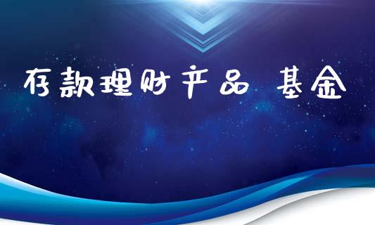 存款理财产品 基金_https://www.kuaijiepai.net_投资理财_第1张