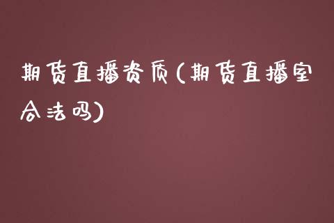 期货直播资质(期货直播室合法吗)_https://www.kuaijiepai.net_期货在线_第1张