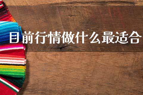目前行情做什么最适合_https://www.kuaijiepai.net_投资理财_第1张