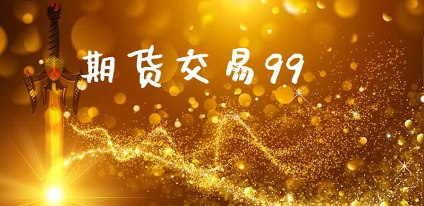 期货交易99_https://www.kuaijiepai.net_投资理财_第1张