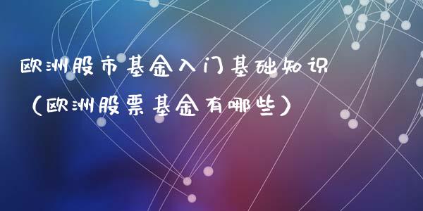 欧洲股市基金入门基础知识（欧洲股票基金有哪些）_https://www.kuaijiepai.net_投资理财_第1张