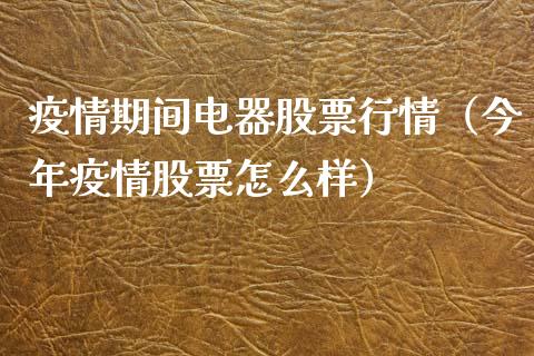 疫情期间电器股票行情（今年疫情股票怎么样）_https://www.kuaijiepai.net_国际股建_第1张