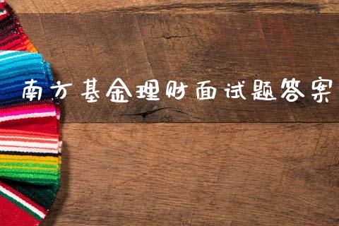 南方基金理财面试题答案_https://www.kuaijiepai.net_期货理财_第1张