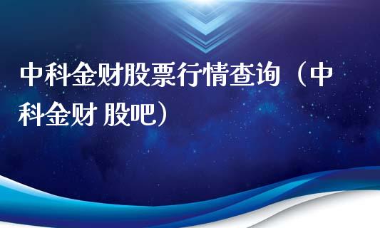 中科金财股票行情查询（中科金财 股吧）_https://www.kuaijiepai.net_新股新闻_第1张