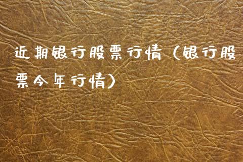 近期银行股票行情（银行股票今年行情）_https://www.kuaijiepai.net_新股新闻_第1张