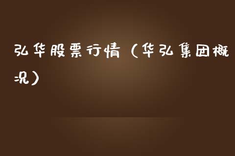 弘华股票行情（华弘集团概况）_https://www.kuaijiepai.net_国际股建_第1张