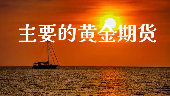 主要的黄金期货_https://www.kuaijiepai.net_国际期货_第1张