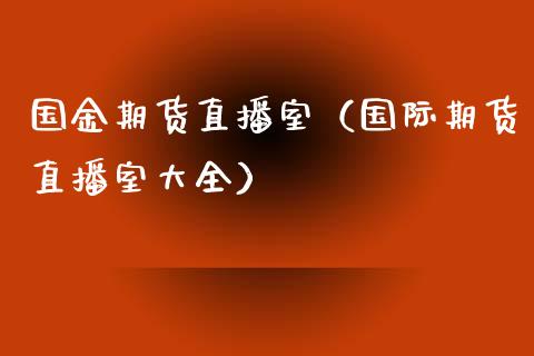 国金期货直播室（国际期货直播室大全）_https://www.kuaijiepai.net_期货在线_第1张