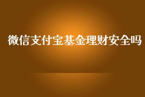 微信支付宝基金理财安全吗_https://www.kuaijiepai.net_投资理财_第1张