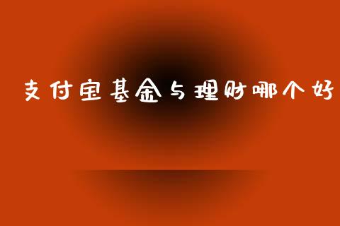 支付宝基金与理财哪个好_https://www.kuaijiepai.net_期货理财_第1张