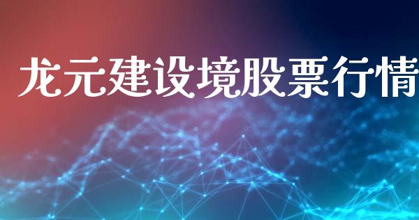 龙元建设境股票行情_https://www.kuaijiepai.net_股票理论_第1张