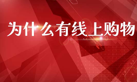为什么有线上购物_https://www.kuaijiepai.net_新股新闻_第1张