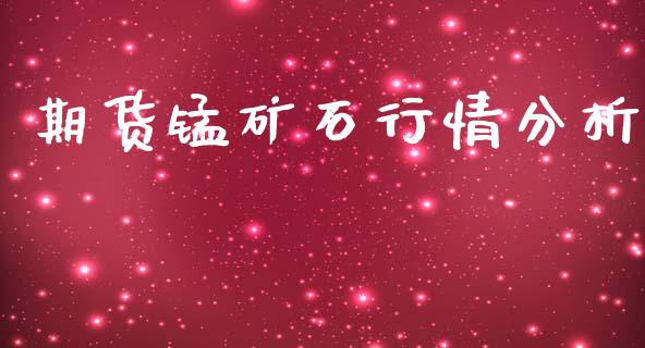 期货锰矿石行情分析_https://www.kuaijiepai.net_国际期货_第1张