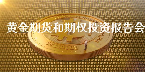 黄金期货和期权投资报告会_https://www.kuaijiepai.net_期货资讯_第1张