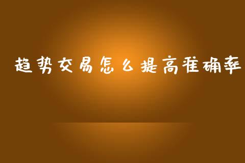 趋势交易怎么提高准确率_https://www.kuaijiepai.net_期货在线_第1张