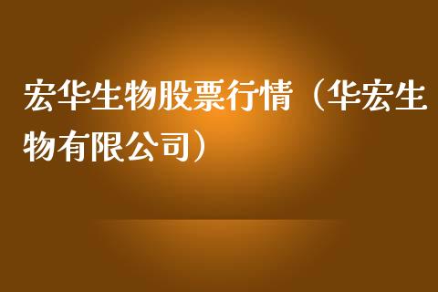 宏华生物股票行情（华宏生物有限公司）_https://www.kuaijiepai.net_国际股建_第1张