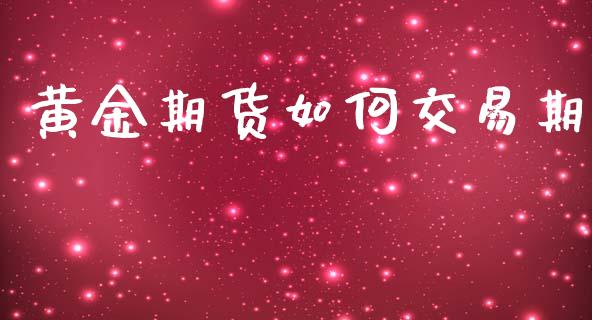 黄金期货如何交易期_https://www.kuaijiepai.net_国际期货_第1张