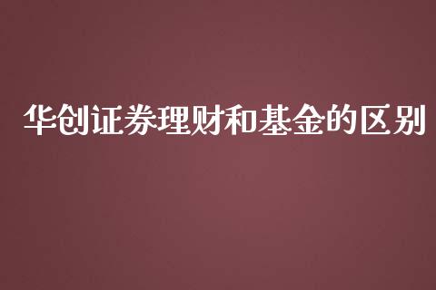 华创证券理财和基金的区别_https://www.kuaijiepai.net_投资理财_第1张