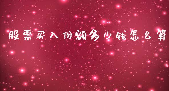 股票买入份额多少钱怎么算_https://www.kuaijiepai.net_国际期货_第1张
