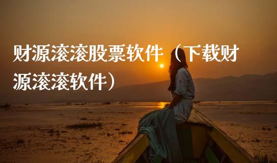 财源滚滚股票软件（下载财源滚滚软件）_https://www.kuaijiepai.net_国际股建_第1张