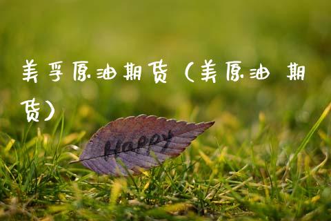 美孚原油期货（美原油 期货）_https://www.kuaijiepai.net_期货资讯_第1张