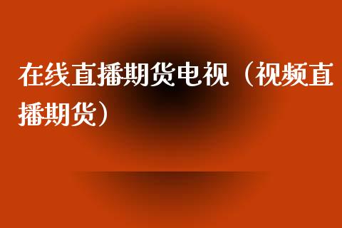 在线直播期货电视（视频直播期货）_https://www.kuaijiepai.net_期货在线_第1张