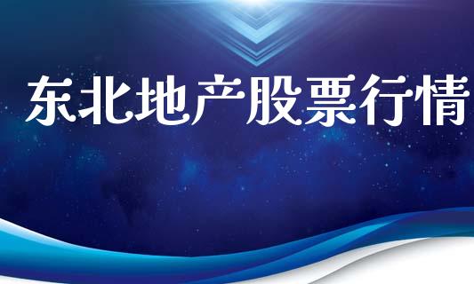 东北地产股票行情_https://www.kuaijiepai.net_新股新闻_第1张